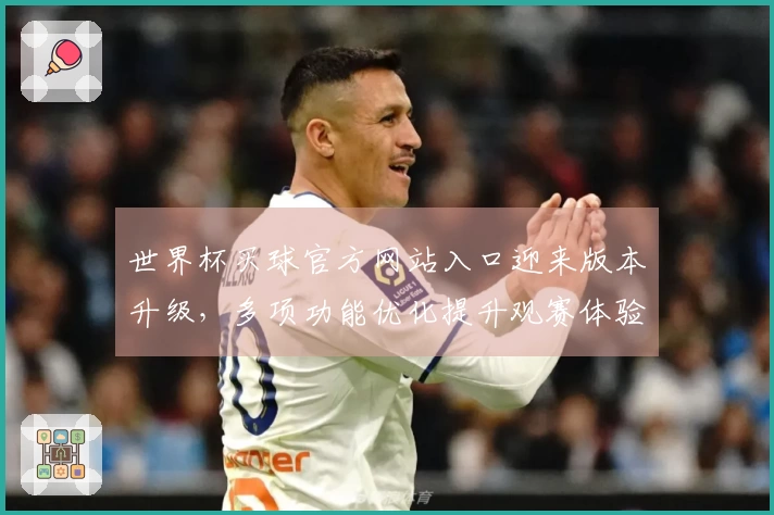 世界杯买球官方网站入口迎来版本升级，多项功能优化提升观赛体验